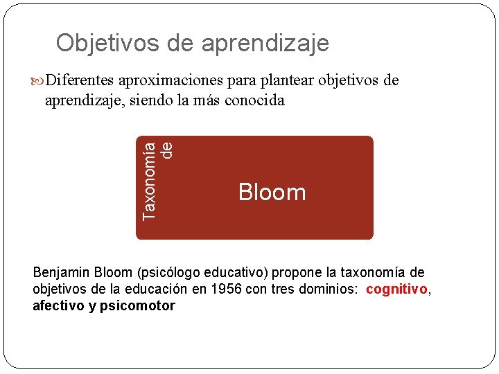 Objetivos de aprendizaje Diferentes aproximaciones para plantear objetivos de Taxonomía de aprendizaje, siendo la