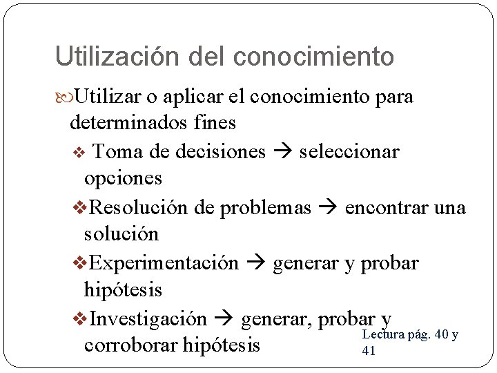 Utilización del conocimiento Utilizar o aplicar el conocimiento para determinados fines v Toma de