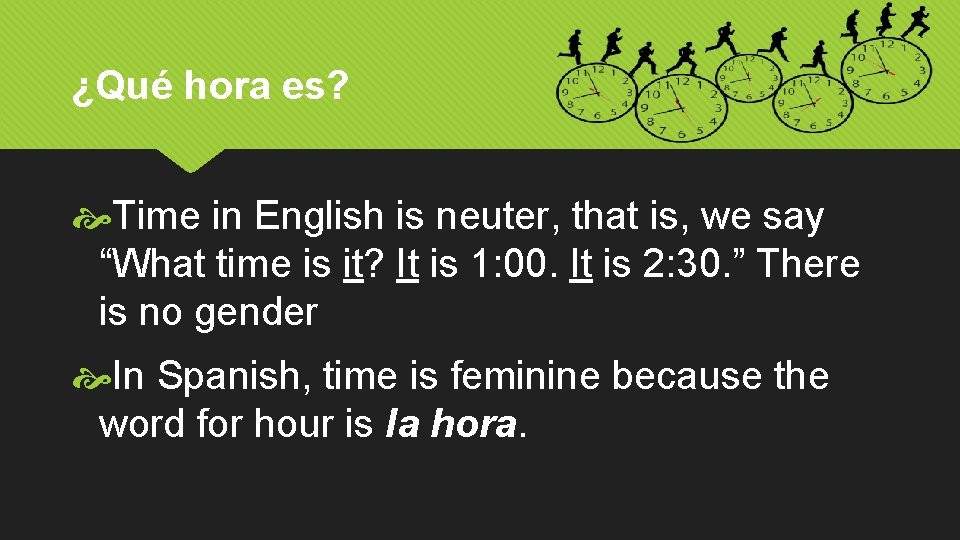 ¿Qué hora es? Time in English is neuter, that is, we say “What time