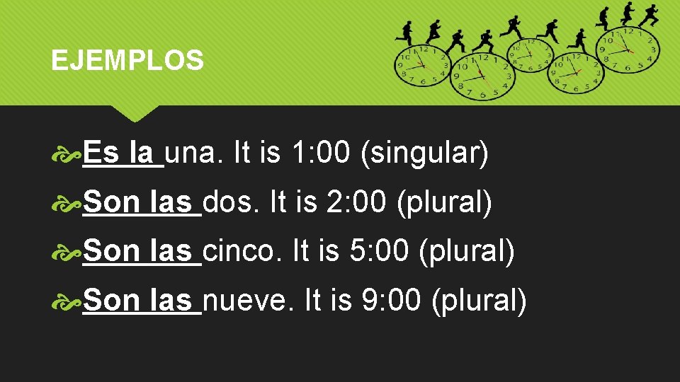 EJEMPLOS Es la una. It is 1: 00 (singular) Son las dos. It is