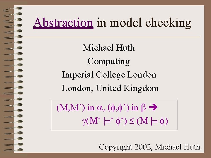 Abstraction in model checking Michael Huth Computing Imperial College London, United Kingdom (M, M’)