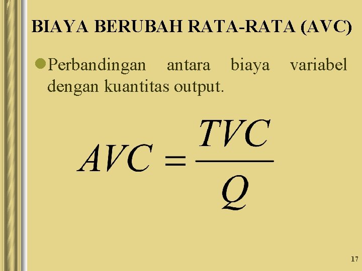 BIAYA BERUBAH RATA-RATA (AVC) l. Perbandingan antara biaya dengan kuantitas output. variabel 17 