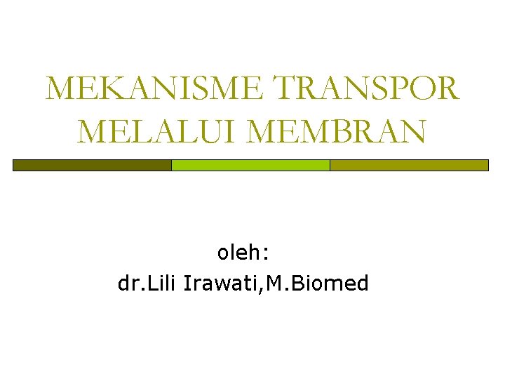 MEKANISME TRANSPOR MELALUI MEMBRAN oleh: dr. Lili Irawati, M. Biomed 