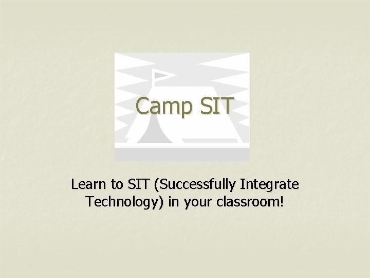 Camp SIT Learn to SIT (Successfully Integrate Technology) in your classroom! 