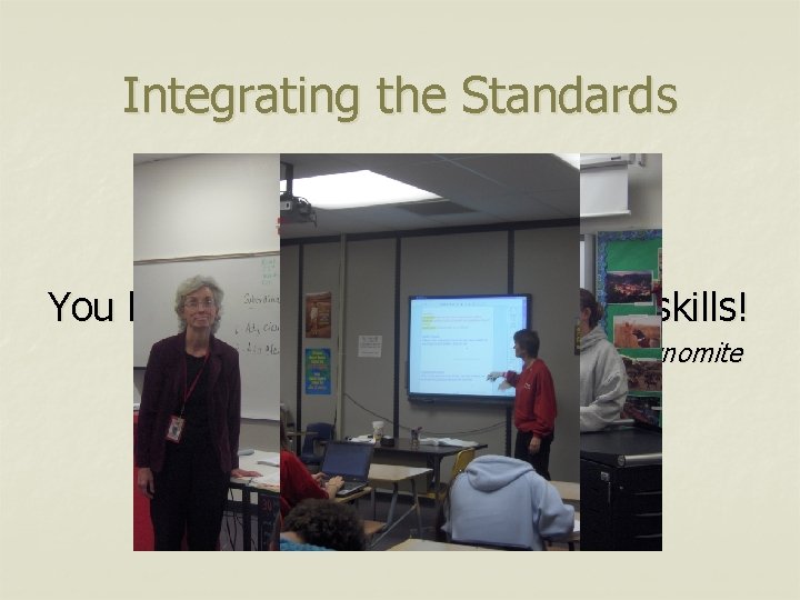 Integrating the Standards You have some wicked, awesome skills! Napolean Dynomite 