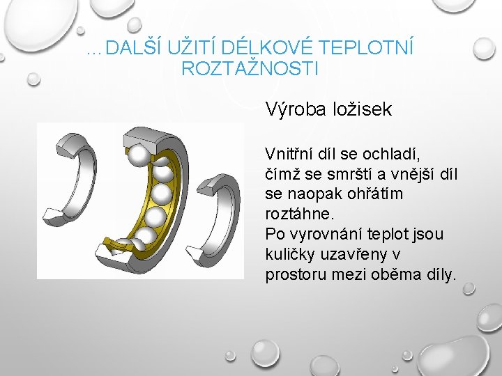 …DALŠÍ UŽITÍ DÉLKOVÉ TEPLOTNÍ ROZTAŽNOSTI Výroba ložisek Vnitřní díl se ochladí, čímž se smrští
