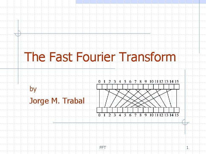 The Fast Fourier Transform by Jorge M. Trabal FFT 1 
