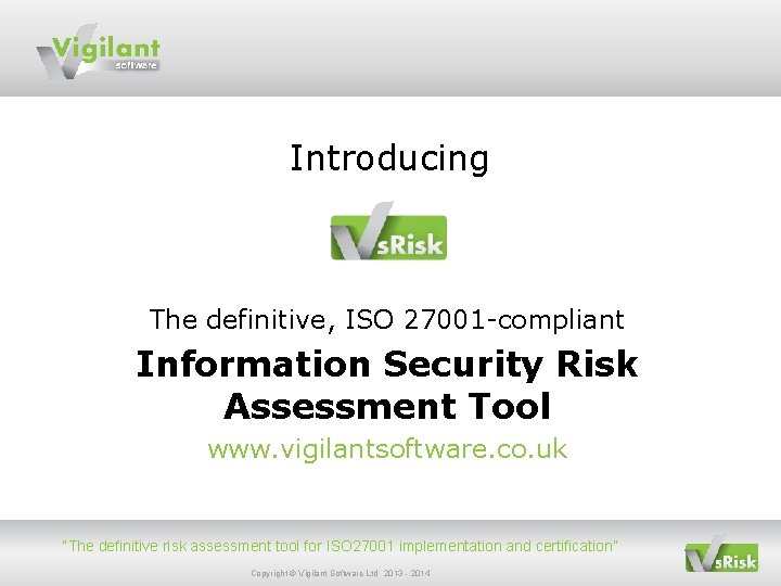 Introducing The definitive, ISO 27001 -compliant Information Security Risk Assessment Tool www. vigilantsoftware. co.