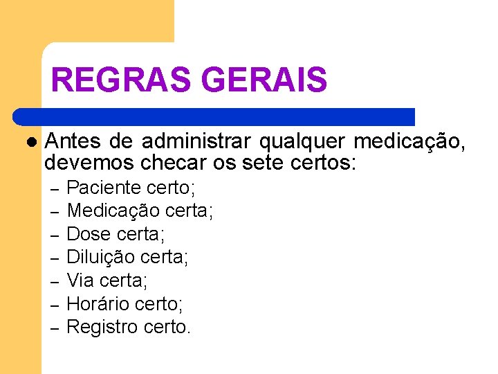 REGRAS GERAIS l Antes de administrar qualquer medicação, devemos checar os sete certos: – REGRAS GERAIS l Antes de administrar qualquer medicação, devemos checar os sete certos: –