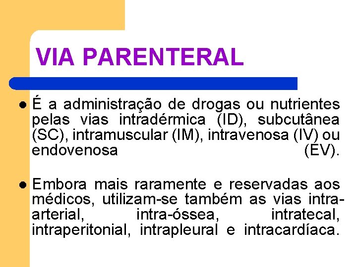 VIA PARENTERAL É a administração de drogas ou nutrientes pelas vias intradérmica (ID), subcutânea VIA PARENTERAL É a administração de drogas ou nutrientes pelas vias intradérmica (ID), subcutânea
