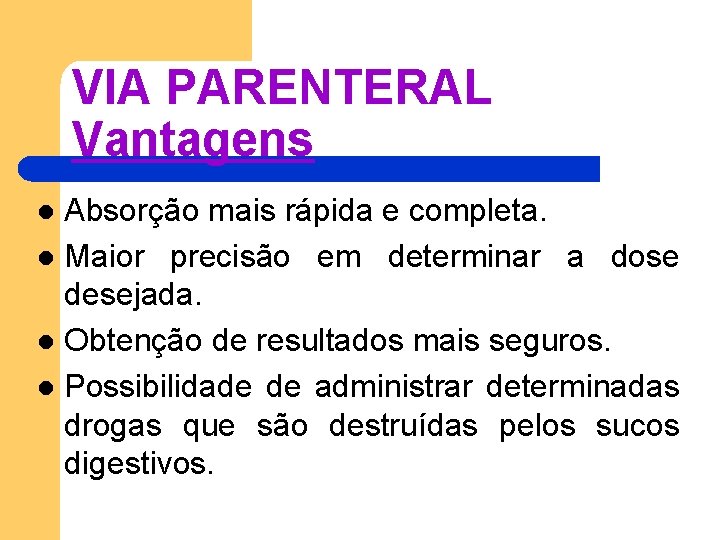 VIA PARENTERAL Vantagens Absorção mais rápida e completa. l Maior precisão em determinar a VIA PARENTERAL Vantagens Absorção mais rápida e completa. l Maior precisão em determinar a