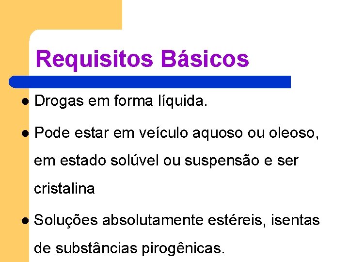 Requisitos Básicos l Drogas em forma líquida. l Pode estar em veículo aquoso ou Requisitos Básicos l Drogas em forma líquida. l Pode estar em veículo aquoso ou