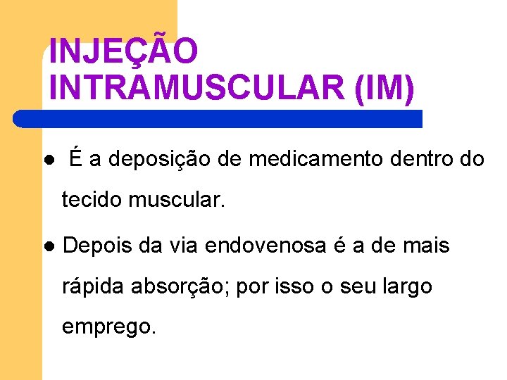 INJEÇÃO INTRAMUSCULAR (IM) l É a deposição de medicamento dentro do tecido muscular. l INJEÇÃO INTRAMUSCULAR (IM) l É a deposição de medicamento dentro do tecido muscular. l
