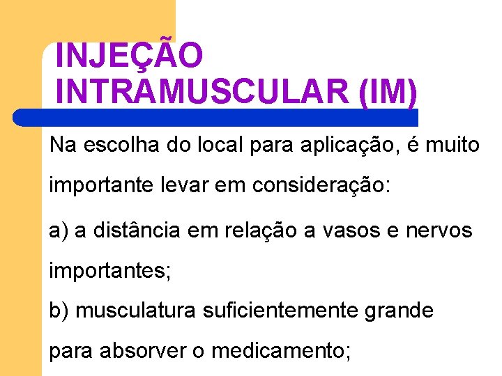INJEÇÃO INTRAMUSCULAR (IM) Na escolha do local para aplicação, é muito importante levar em INJEÇÃO INTRAMUSCULAR (IM) Na escolha do local para aplicação, é muito importante levar em