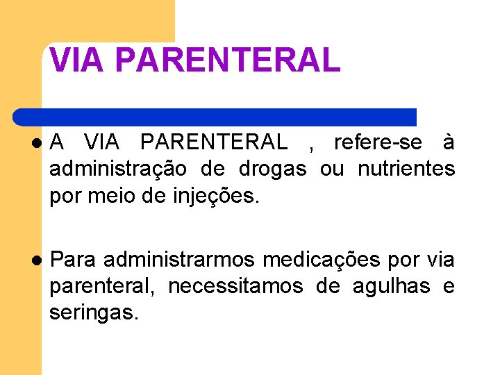VIA PARENTERAL l A VIA PARENTERAL , refere-se à administração de drogas ou nutrientes VIA PARENTERAL l A VIA PARENTERAL , refere-se à administração de drogas ou nutrientes