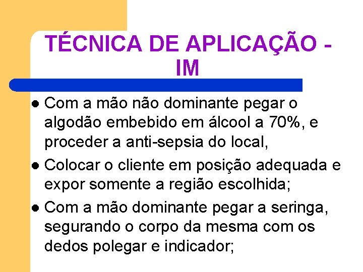 TÉCNICA DE APLICAÇÃO - IM Com a mão não dominante pegar o algodão embebido TÉCNICA DE APLICAÇÃO - IM Com a mão não dominante pegar o algodão embebido