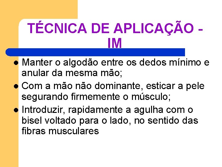 TÉCNICA DE APLICAÇÃO - IM Manter o algodão entre os dedos mínimo e anular TÉCNICA DE APLICAÇÃO - IM Manter o algodão entre os dedos mínimo e anular