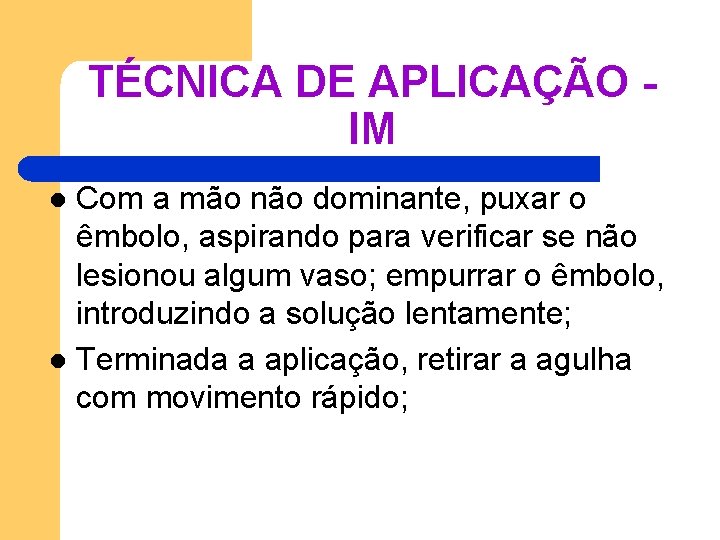 TÉCNICA DE APLICAÇÃO - IM Com a mão não dominante, puxar o êmbolo, aspirando TÉCNICA DE APLICAÇÃO - IM Com a mão não dominante, puxar o êmbolo, aspirando