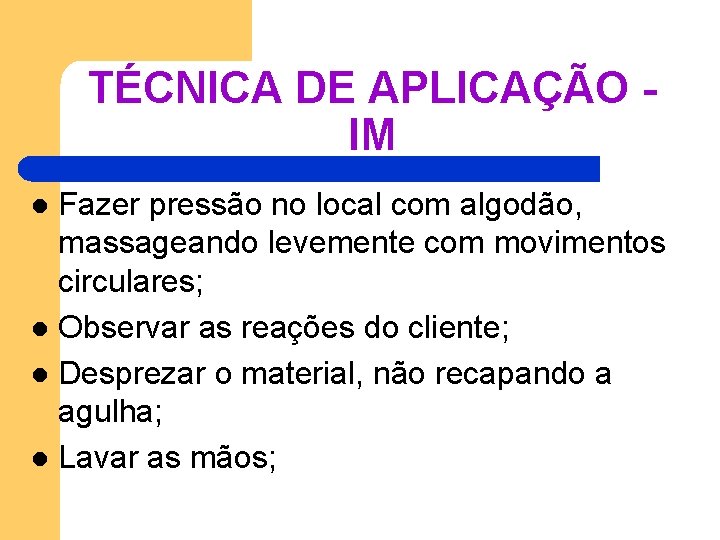 TÉCNICA DE APLICAÇÃO - IM Fazer pressão no local com algodão, massageando levemente com TÉCNICA DE APLICAÇÃO - IM Fazer pressão no local com algodão, massageando levemente com