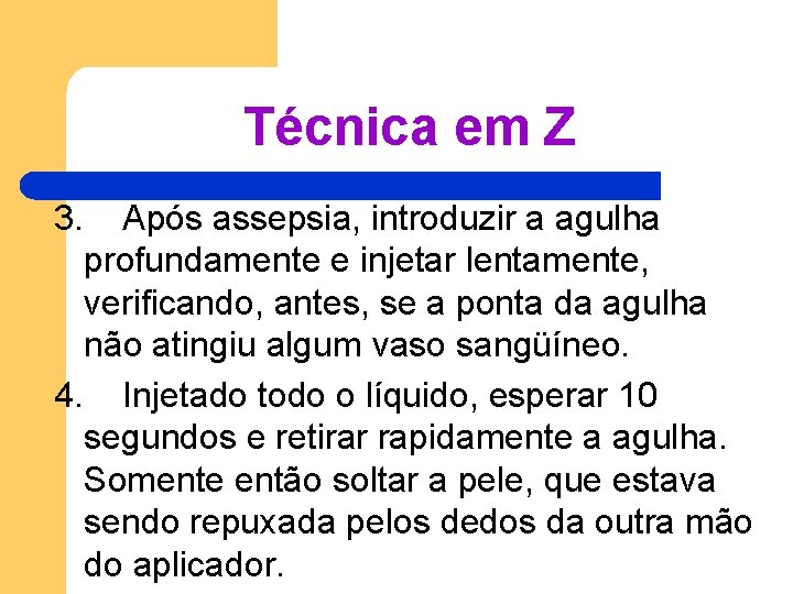 Técnica em Z 3. Após assepsia, introduzir a agulha profundamente e injetar lentamente, verificando, Técnica em Z 3. Após assepsia, introduzir a agulha profundamente e injetar lentamente, verificando,