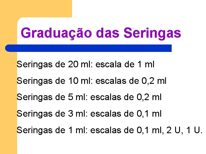Graduação das Seringas de 20 ml: escala de 1 ml Seringas de 10 ml: Graduação das Seringas de 20 ml: escala de 1 ml Seringas de 10 ml: