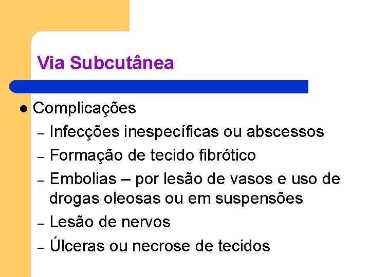 Via Subcutânea l Complicações – Infecções inespecíficas ou abscessos – Formação de tecido fibrótico Via Subcutânea l Complicações – Infecções inespecíficas ou abscessos – Formação de tecido fibrótico