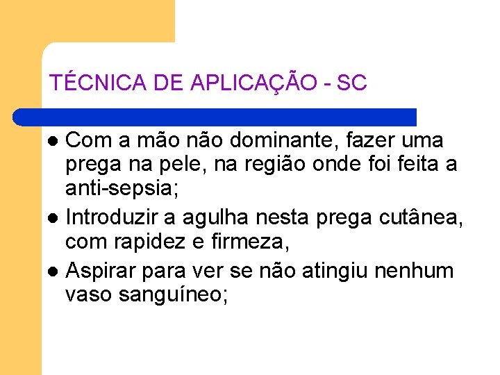 TÉCNICA DE APLICAÇÃO - SC Com a mão não dominante, fazer uma prega na TÉCNICA DE APLICAÇÃO - SC Com a mão não dominante, fazer uma prega na