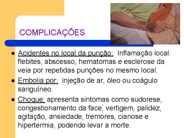 COMPLICAÇÕES l l l Acidentes no local da punção: Inflamação local: flebites, abscesso, hematomas COMPLICAÇÕES l l l Acidentes no local da punção: Inflamação local: flebites, abscesso, hematomas
