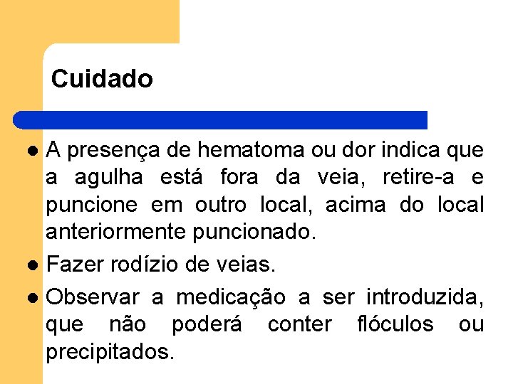Cuidado A presença de hematoma ou dor indica que a agulha está fora da Cuidado A presença de hematoma ou dor indica que a agulha está fora da