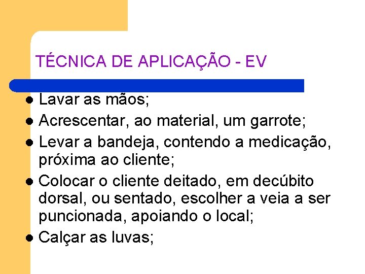 TÉCNICA DE APLICAÇÃO - EV Lavar as mãos; l Acrescentar, ao material, um garrote; TÉCNICA DE APLICAÇÃO - EV Lavar as mãos; l Acrescentar, ao material, um garrote;