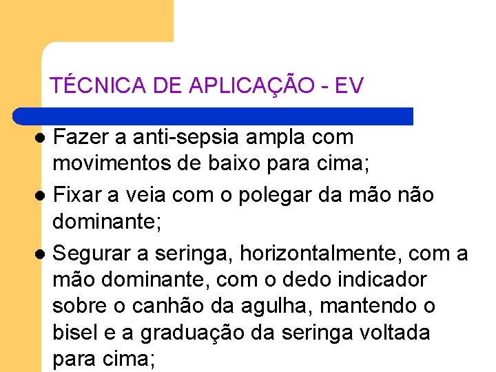 TÉCNICA DE APLICAÇÃO - EV Fazer a anti-sepsia ampla com movimentos de baixo para TÉCNICA DE APLICAÇÃO - EV Fazer a anti-sepsia ampla com movimentos de baixo para