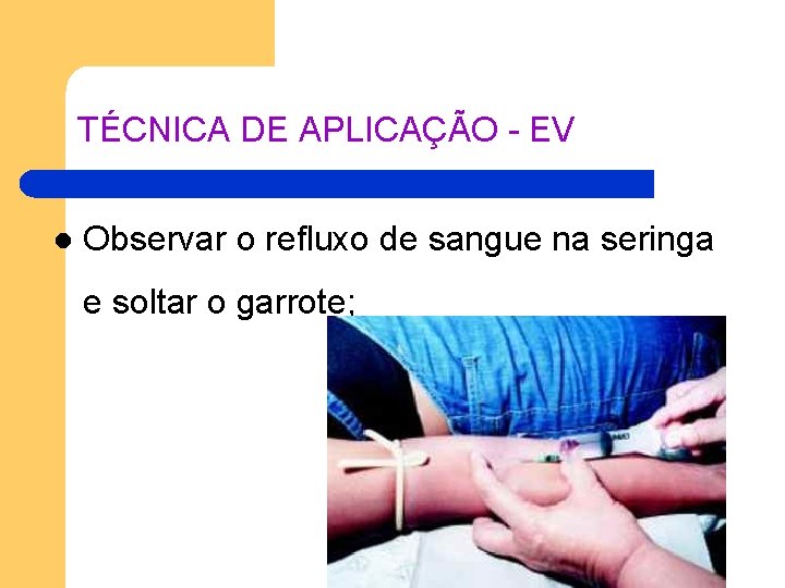 TÉCNICA DE APLICAÇÃO - EV l Observar o refluxo de sangue na seringa e TÉCNICA DE APLICAÇÃO - EV l Observar o refluxo de sangue na seringa e