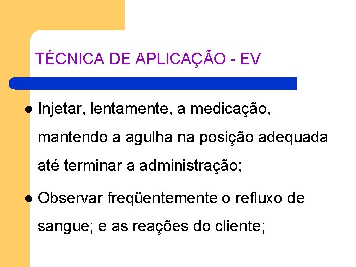 TÉCNICA DE APLICAÇÃO - EV l Injetar, lentamente, a medicação, mantendo a agulha na TÉCNICA DE APLICAÇÃO - EV l Injetar, lentamente, a medicação, mantendo a agulha na