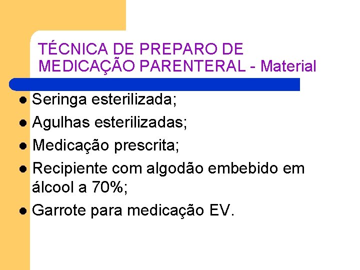 TÉCNICA DE PREPARO DE MEDICAÇÃO PARENTERAL - Material Seringa esterilizada; l Agulhas esterilizadas; l TÉCNICA DE PREPARO DE MEDICAÇÃO PARENTERAL - Material Seringa esterilizada; l Agulhas esterilizadas; l