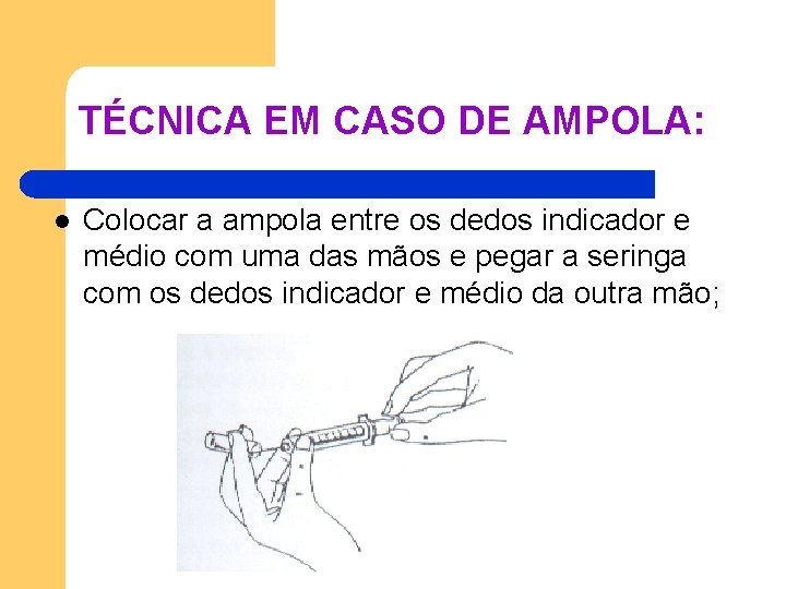 TÉCNICA EM CASO DE AMPOLA: l Colocar a ampola entre os dedos indicador e TÉCNICA EM CASO DE AMPOLA: l Colocar a ampola entre os dedos indicador e