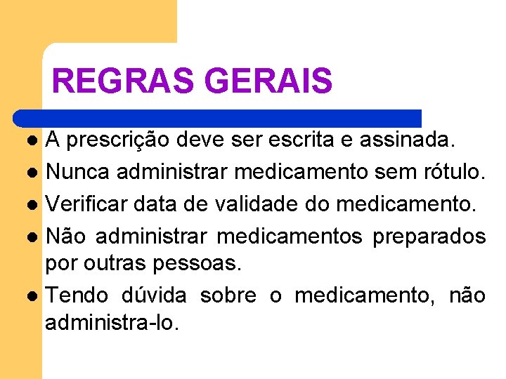 REGRAS GERAIS A prescrição deve ser escrita e assinada. l Nunca administrar medicamento sem REGRAS GERAIS A prescrição deve ser escrita e assinada. l Nunca administrar medicamento sem