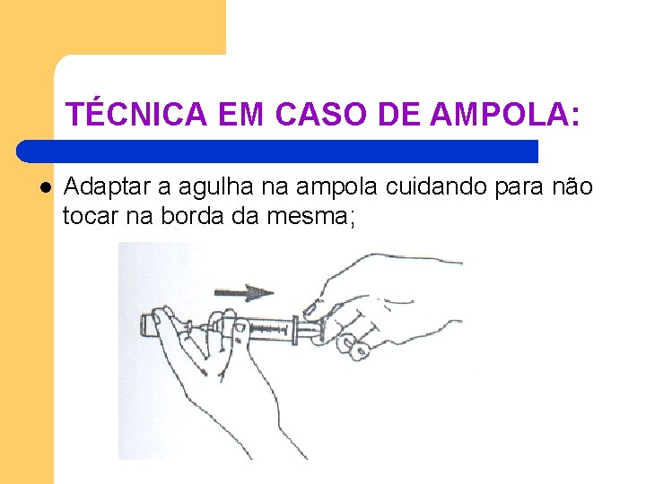 TÉCNICA EM CASO DE AMPOLA: l Adaptar a agulha na ampola cuidando para não TÉCNICA EM CASO DE AMPOLA: l Adaptar a agulha na ampola cuidando para não