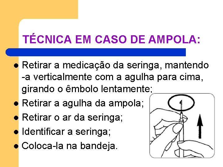 TÉCNICA EM CASO DE AMPOLA: Retirar a medicação da seringa, mantendo -a verticalmente com TÉCNICA EM CASO DE AMPOLA: Retirar a medicação da seringa, mantendo -a verticalmente com