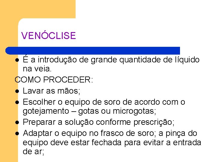 VENÓCLISE É a introdução de grande quantidade de líquido na veia. COMO PROCEDER: l VENÓCLISE É a introdução de grande quantidade de líquido na veia. COMO PROCEDER: l