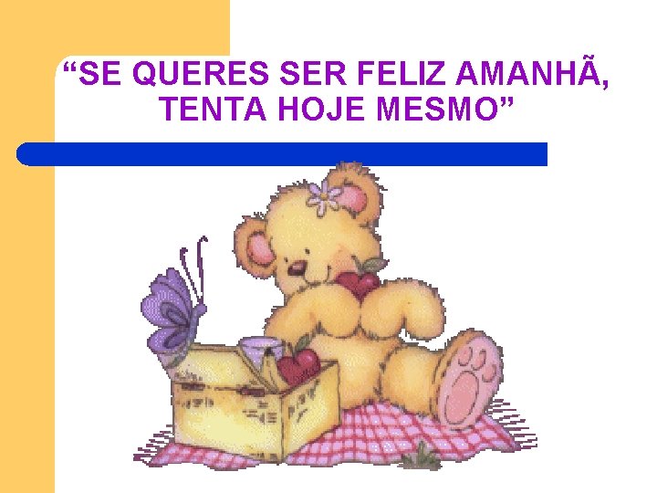 “SE QUERES SER FELIZ AMANHÃ, TENTA HOJE MESMO” “SE QUERES SER FELIZ AMANHÃ, TENTA HOJE MESMO”