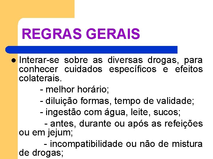 REGRAS GERAIS Interar-se sobre as diversas drogas, para conhecer cuidados específicos e efeitos colaterais. REGRAS GERAIS Interar-se sobre as diversas drogas, para conhecer cuidados específicos e efeitos colaterais.