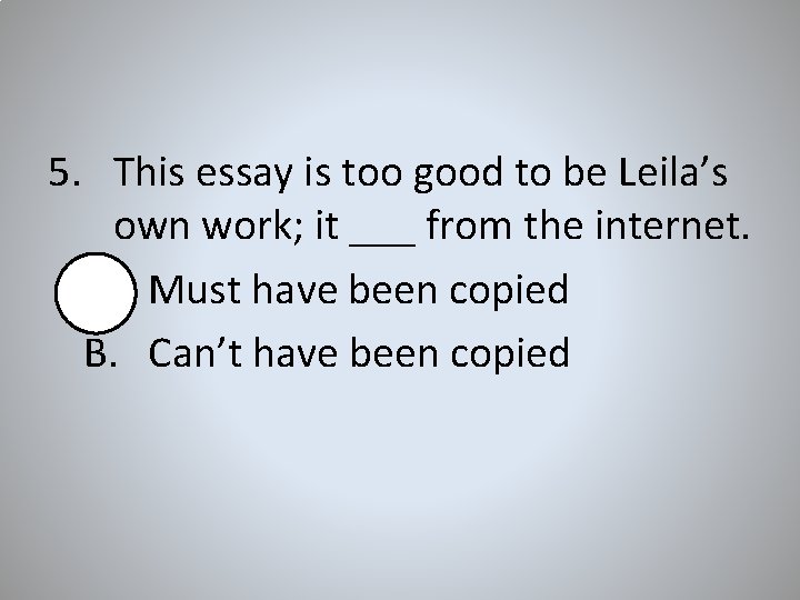 5. This essay is too good to be Leila’s own work; it ___ from