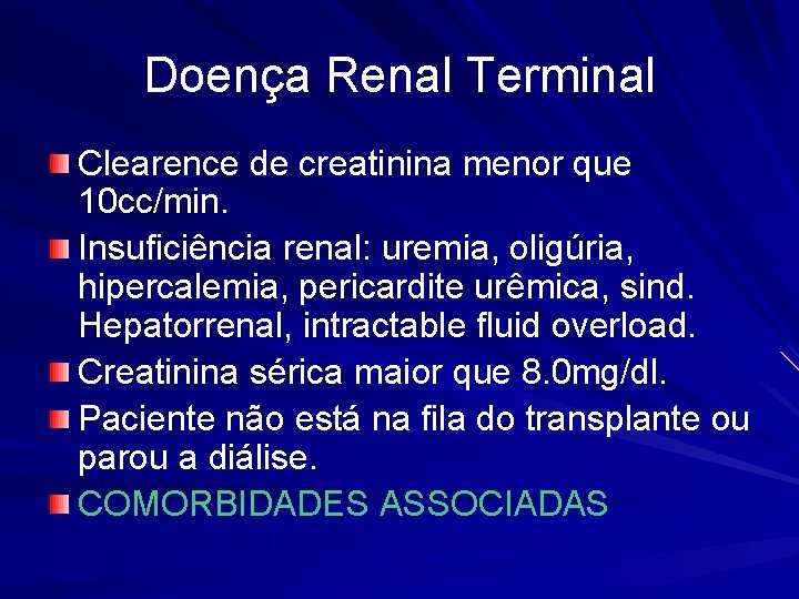 Doença Renal Terminal Clearence de creatinina menor que 10 cc/min. Insuficiência renal: uremia, oligúria,