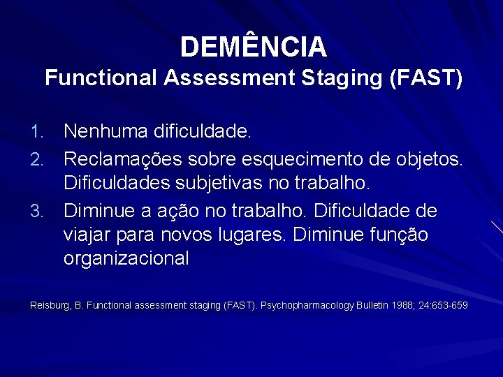 DEMÊNCIA Functional Assessment Staging (FAST) Nenhuma dificuldade. 2. Reclamações sobre esquecimento de objetos. Dificuldades