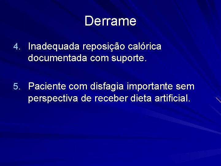 Derrame 4. Inadequada reposição calórica documentada com suporte. 5. Paciente com disfagia importante sem