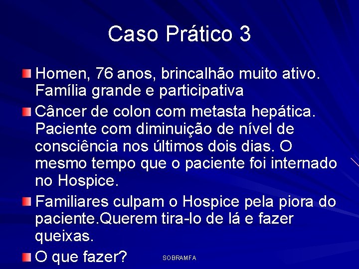 Caso Prático 3 Homen, 76 anos, brincalhão muito ativo. Família grande e participativa Câncer