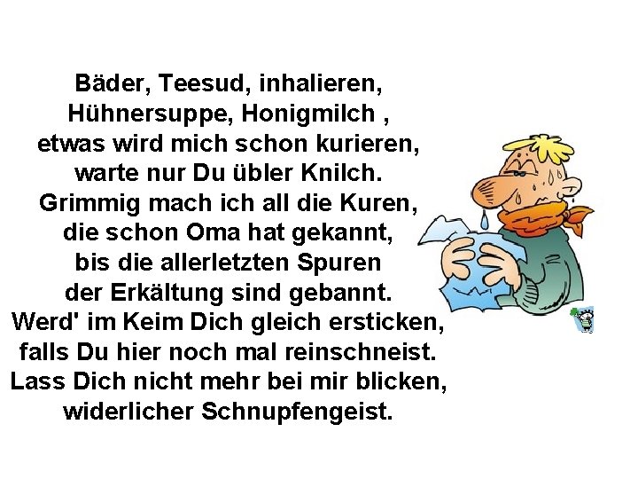 Bäder, Teesud, inhalieren, Hühnersuppe, Honigmilch , etwas wird mich schon kurieren, warte nur Du