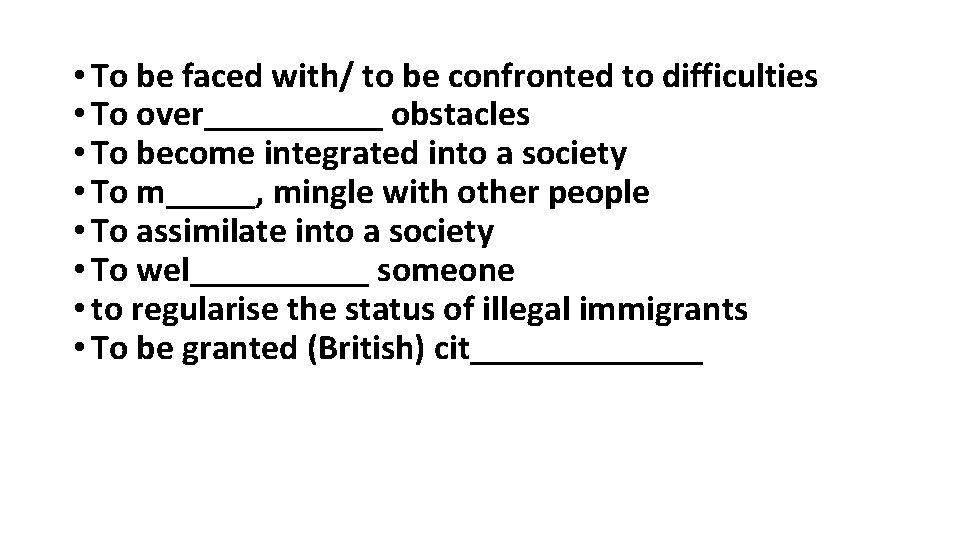  • To be faced with/ to be confronted to difficulties • To over_____