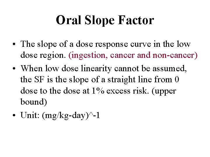 Oral Slope Factor • The slope of a dose response curve in the low Oral Slope Factor • The slope of a dose response curve in the low