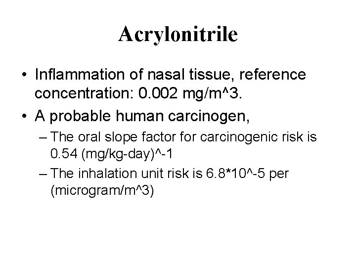 Acrylonitrile • Inflammation of nasal tissue, reference concentration: 0. 002 mg/m^3. • A probable Acrylonitrile • Inflammation of nasal tissue, reference concentration: 0. 002 mg/m^3. • A probable